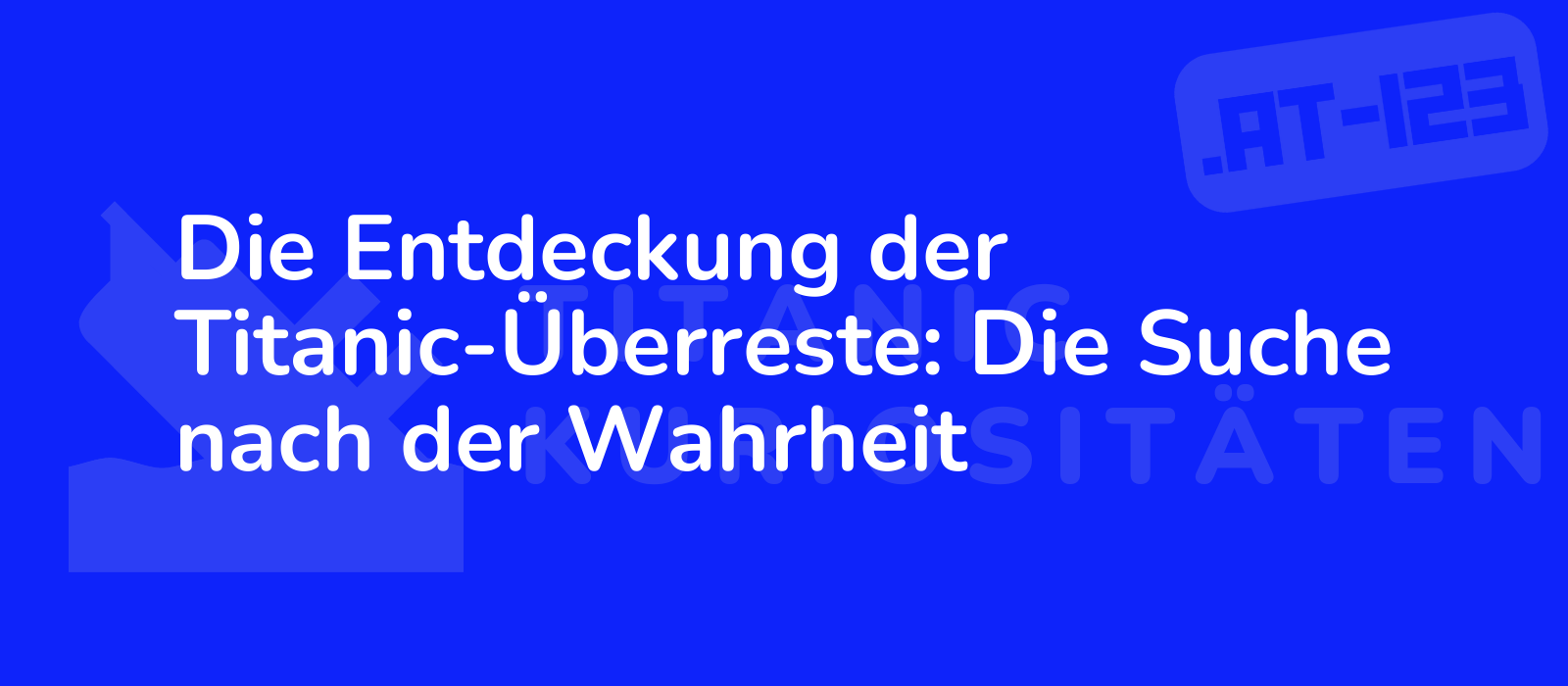 Die Entdeckung der Titanic-Überreste: Die Suche nach der Wahrheit