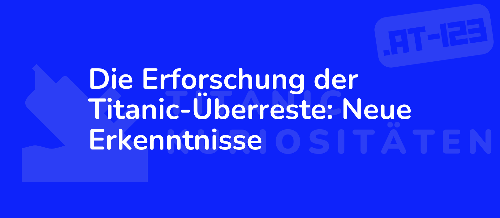 Die Erforschung der Titanic-Überreste: Neue Erkenntnisse