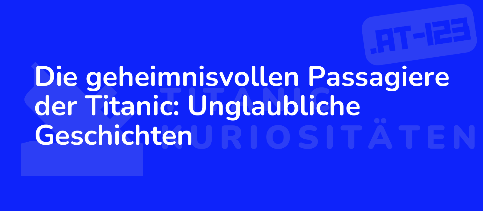 Die geheimnisvollen Passagiere der Titanic: Unglaubliche Geschichten