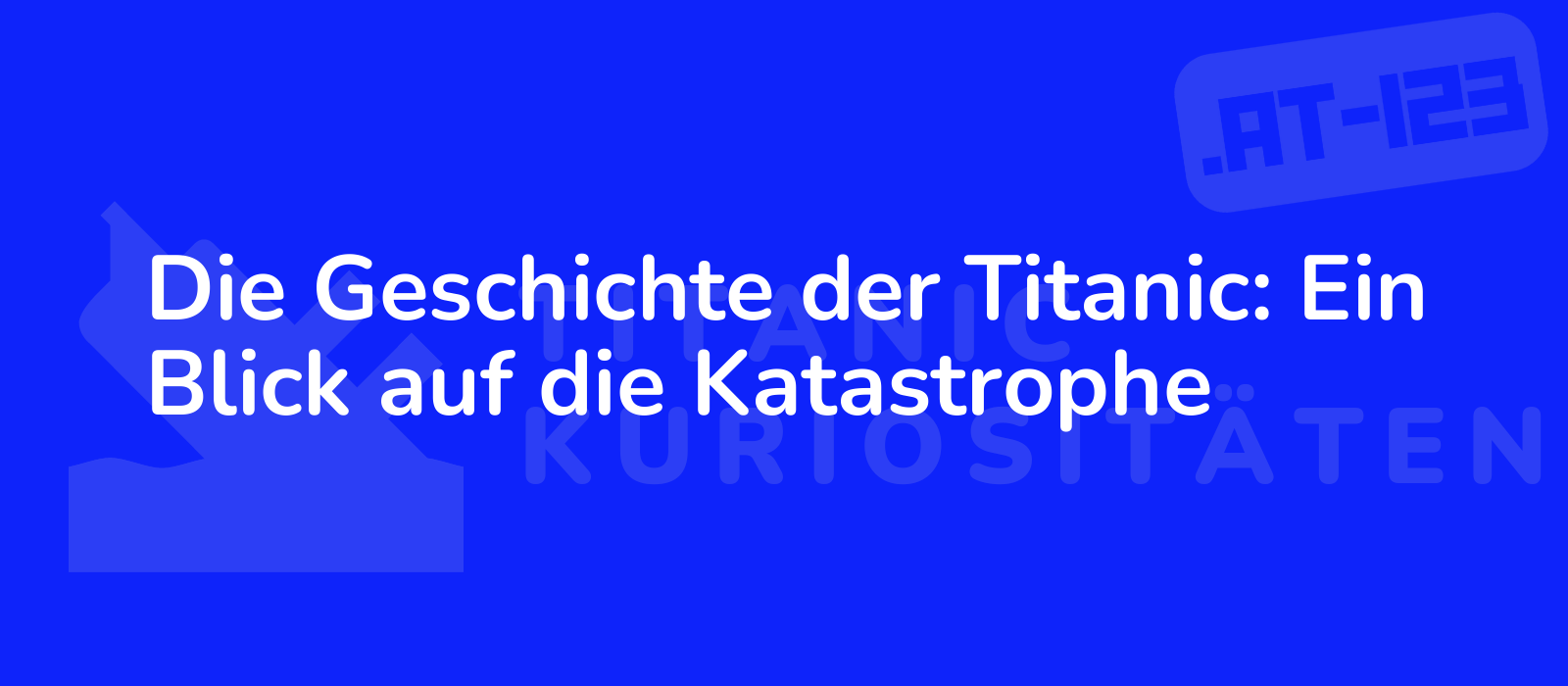 Die Geschichte der Titanic: Ein Blick auf die Katastrophe