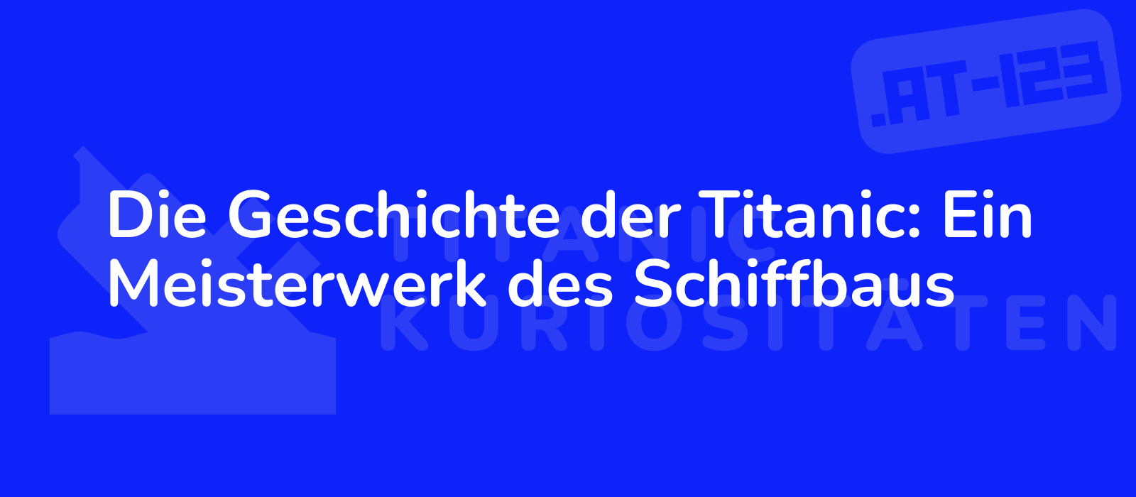 Die Geschichte der Titanic: Ein Meisterwerk des Schiffbaus