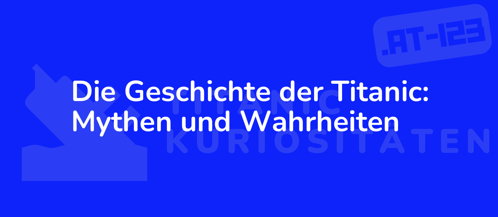 Die Geschichte der Titanic: Mythen und Wahrheiten