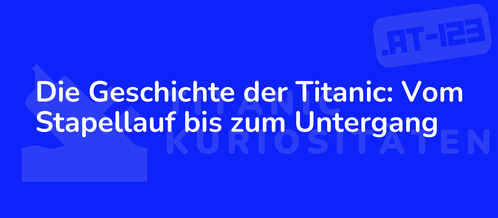 Die Geschichte der Titanic: Vom Stapellauf bis zum Untergang