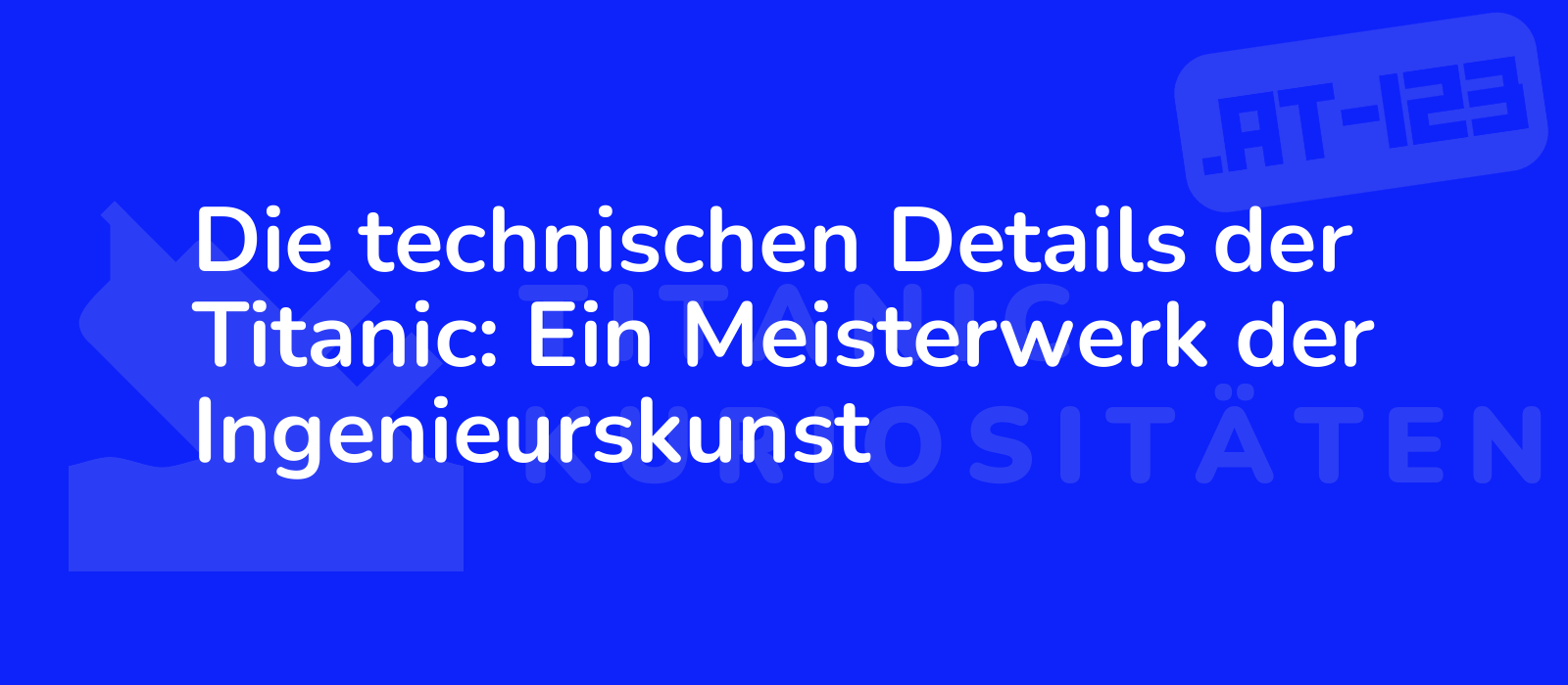 Die technischen Details der Titanic: Ein Meisterwerk der Ingenieurskunst