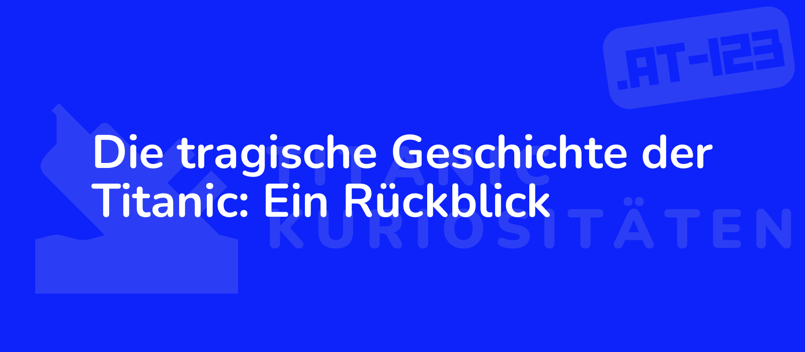 Die tragische Geschichte der Titanic: Ein Rückblick