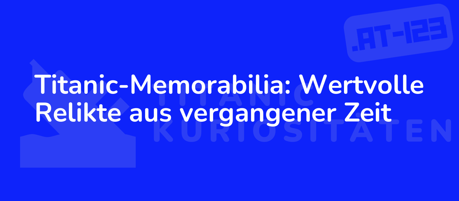 Titanic-Memorabilia: Wertvolle Relikte aus vergangener Zeit