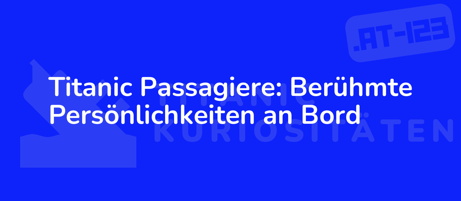 Titanic Passagiere: Berühmte Persönlichkeiten an Bord