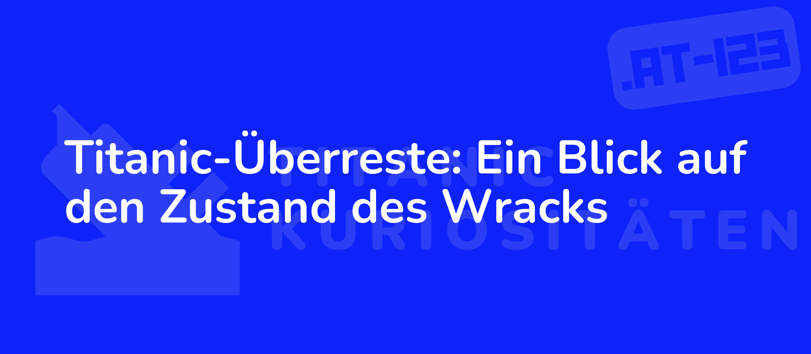 Titanic-Überreste: Ein Blick auf den Zustand des Wracks