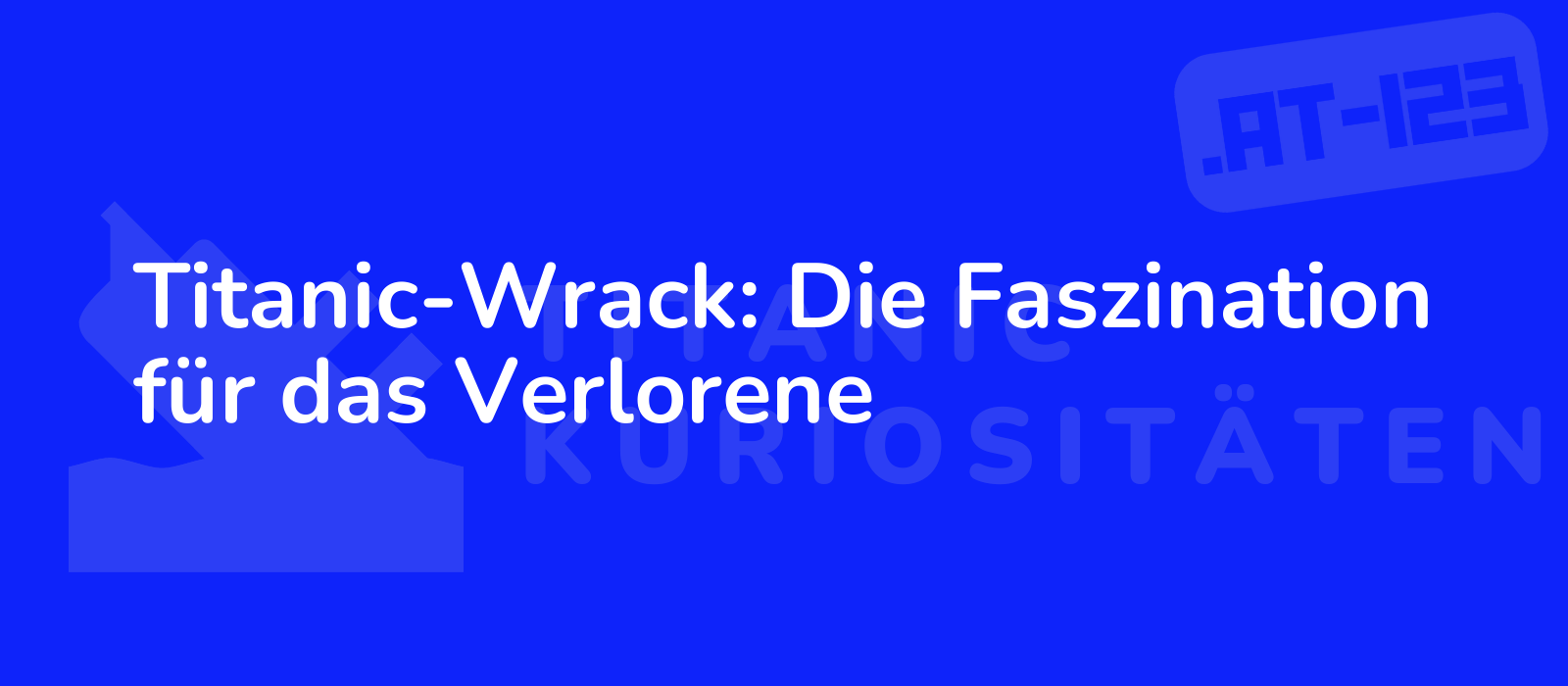 Titanic-Wrack: Die Faszination für das Verlorene