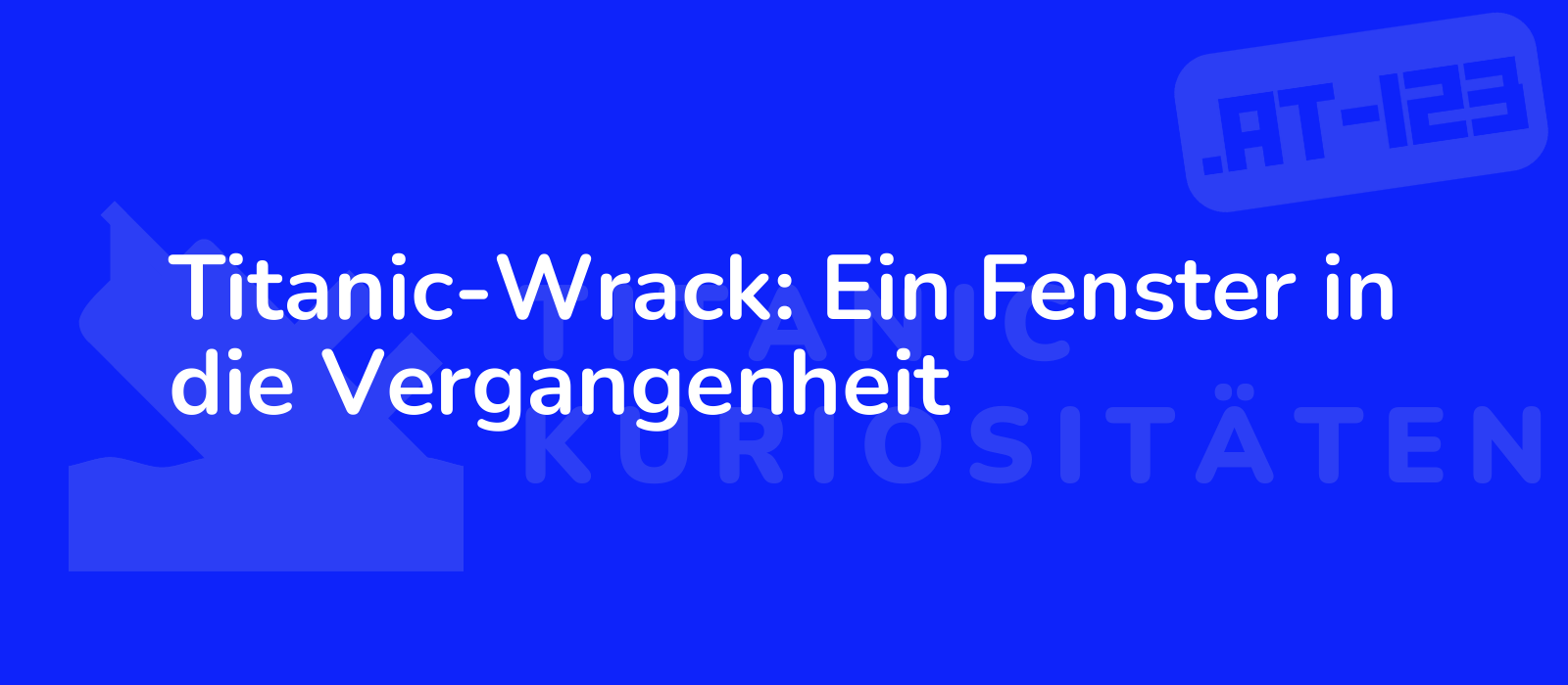 Titanic-Wrack: Ein Fenster in die Vergangenheit